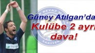 Güney Atılgan’dan çifte dava!