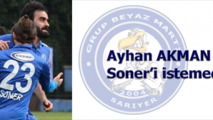 Ayhan Akman Soner’i istemedi.
