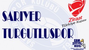 TÜRKİYE KUPASINDA SARIYER TURGUTLUSPOR İLE EŞLEŞTİ