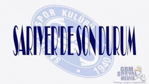 SARIYER’DE SON DURUM & YENİ TRANSFERLER